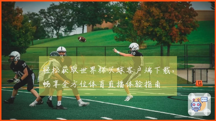 轻松获取世界杯买球客户端下载,畅享全方位体育直播体验指南